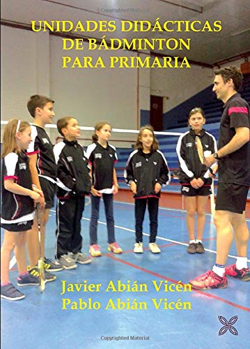 Unidades didácticas de bádminton para primaria : sesiones de bádminton para ayudar al docente en su programación book