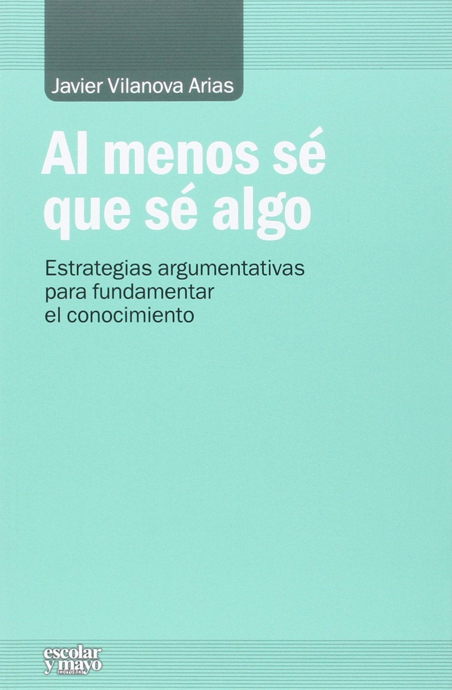 Al menos sé que sé algo: Estrategias argumentativas para fundamentar el conocimiento book