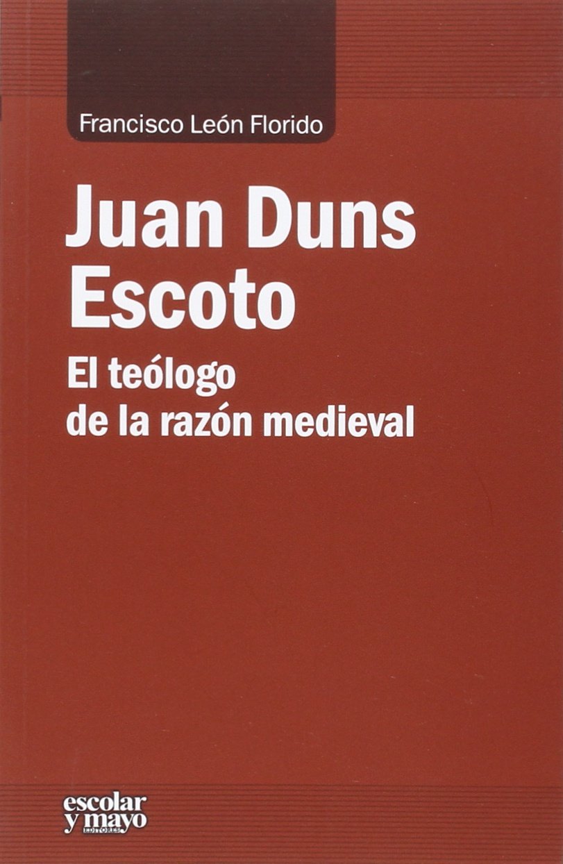 Juan Duns Escoto : el teólogo de la razón medieval (Análisis y crítica) Philosophy