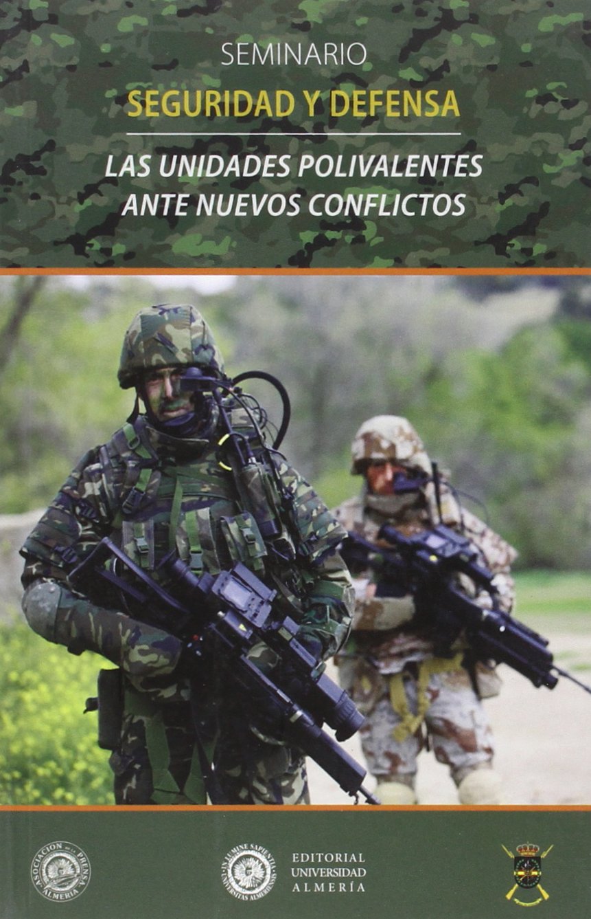 Las unidades polivalentes ante nuevos conflictos : Seminario de Seguridad y Defensa : celebrado el 15 y 22 de noviembre de 2014, en Almería Contemporary literature Books