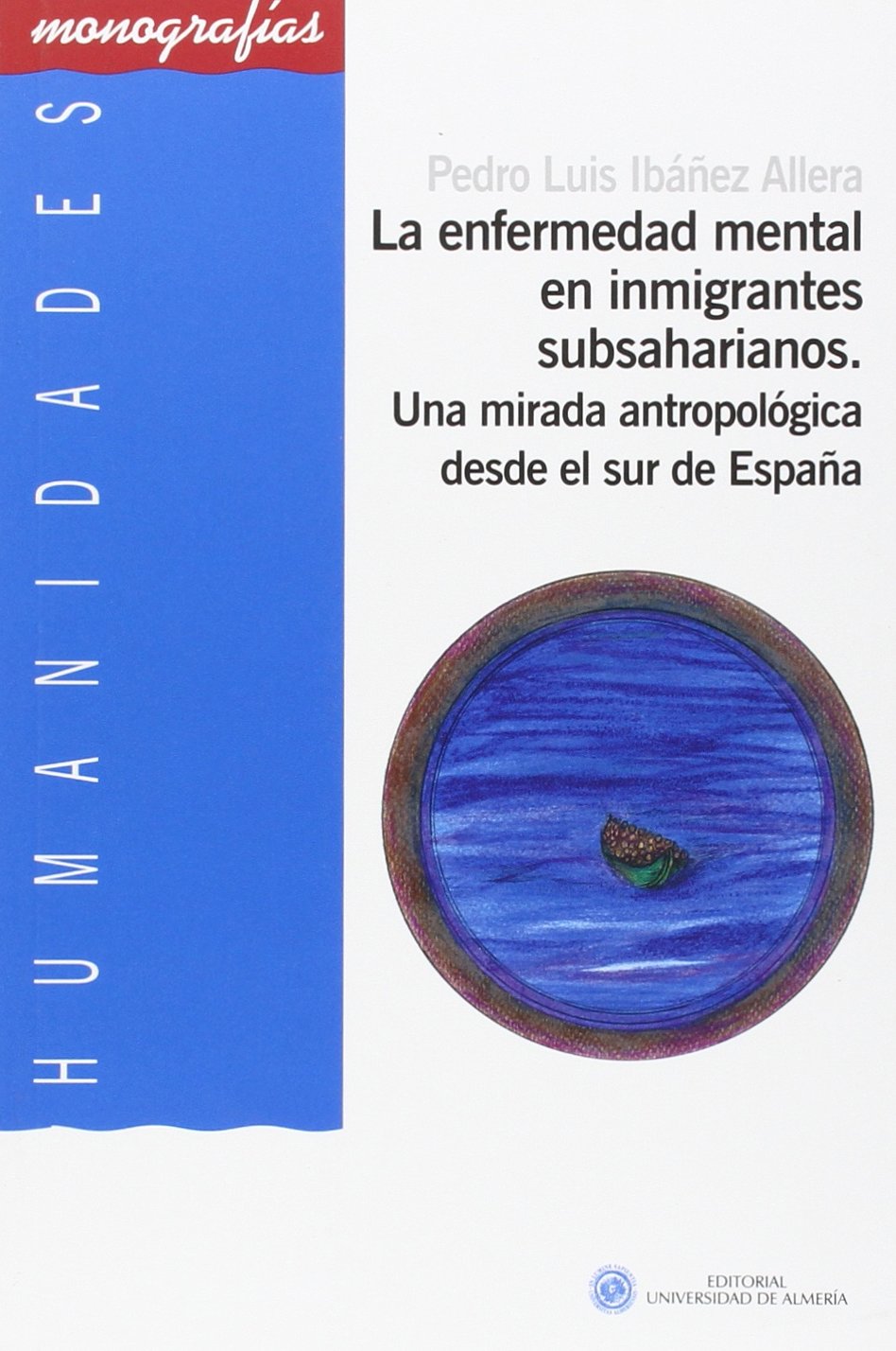 La enfermedad mental en inmigrantes subsaharianos : una aproximación antropológica desde el sur de España (Humanidades, Band 60) Social Sciences