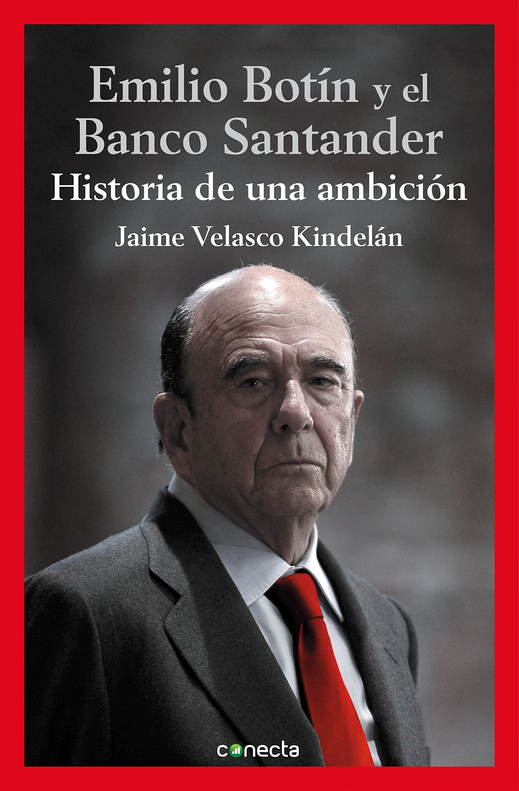 Emilio Botín y el Banco Santander : historia de una ambición (Conecta) Politics & Society