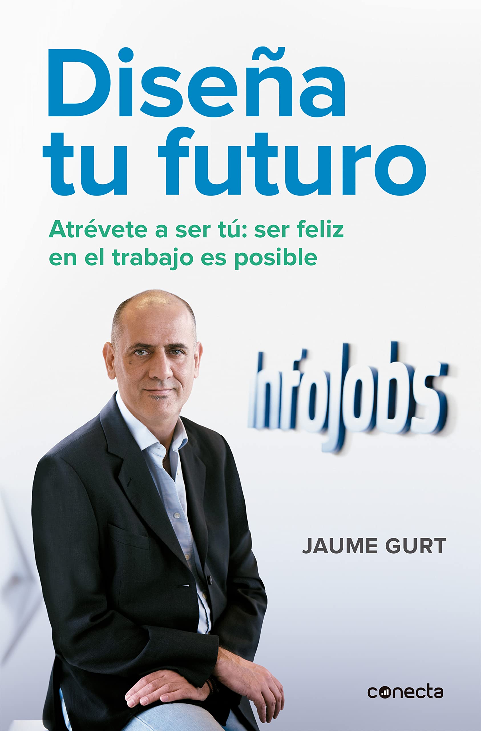 Diseña tu futuro : atrévete a ser tú : ser feliz en el trabajo es posible Business, Finance & Career