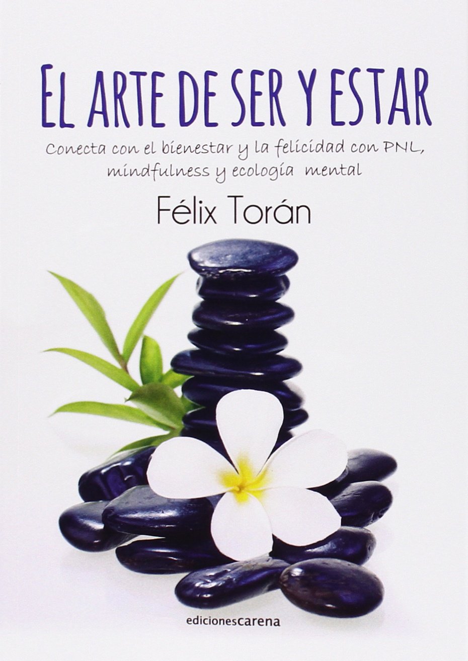 El arte de ser y estar : conecta con el bienestar y la felicidad con PNL, mindfulness y ecología mental (Ensayo Carena) Books