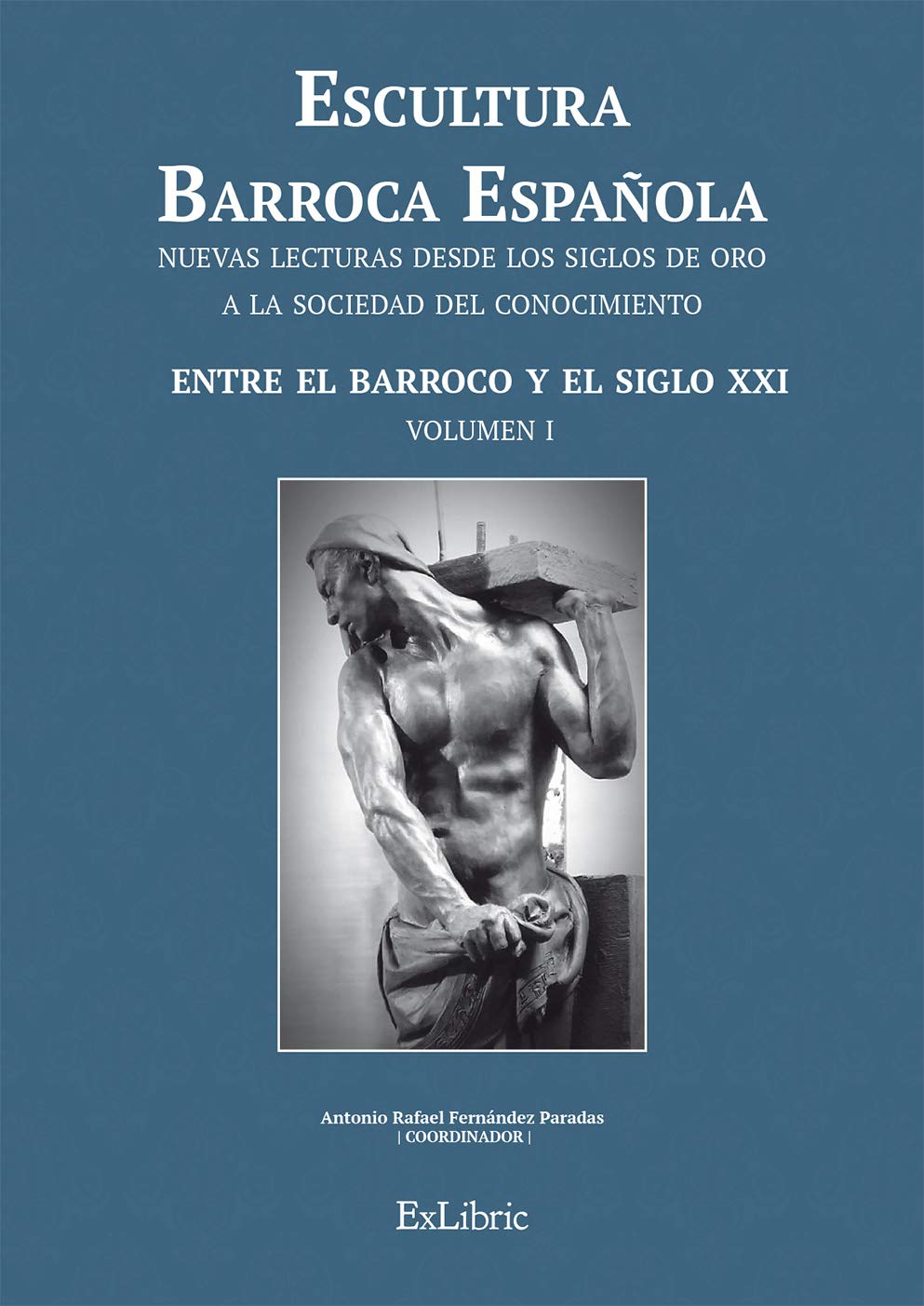 Escultura barroca española : entre el Barroco y el siglo XXI (Escultura Barroca Española. Nuevas Lecturas Desde Los Siglos De Oro A La Sociedad Del Conocimiento) Film, Art & Culture