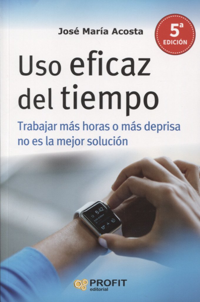 Uso eficaz del tiempo : trabajar más horas o más deprisa no es la solución Books