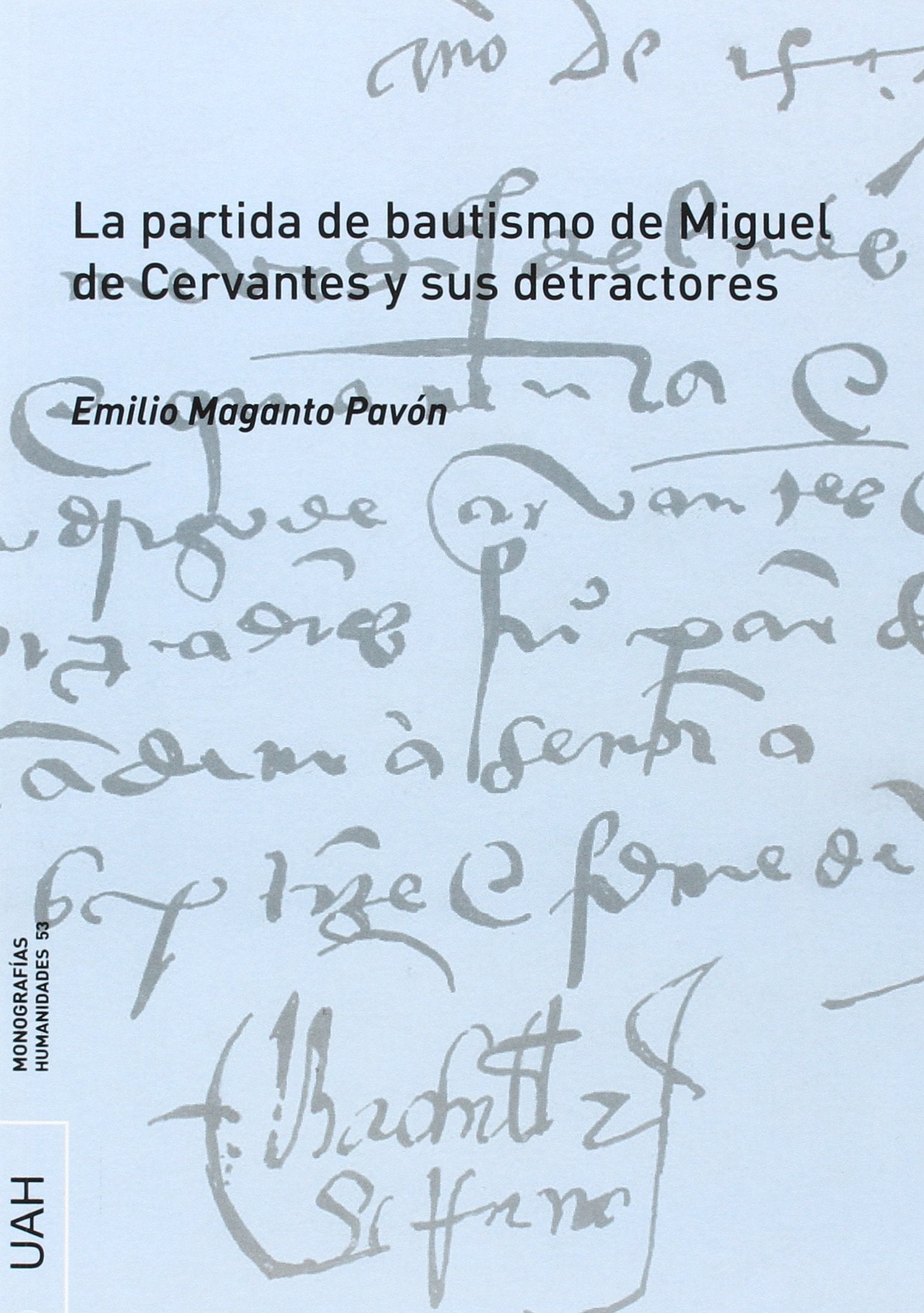 La partida de bautismo de Miguel de Cervantes y sus detractores (Monografías Humanidades, Band 53) Social Sciences