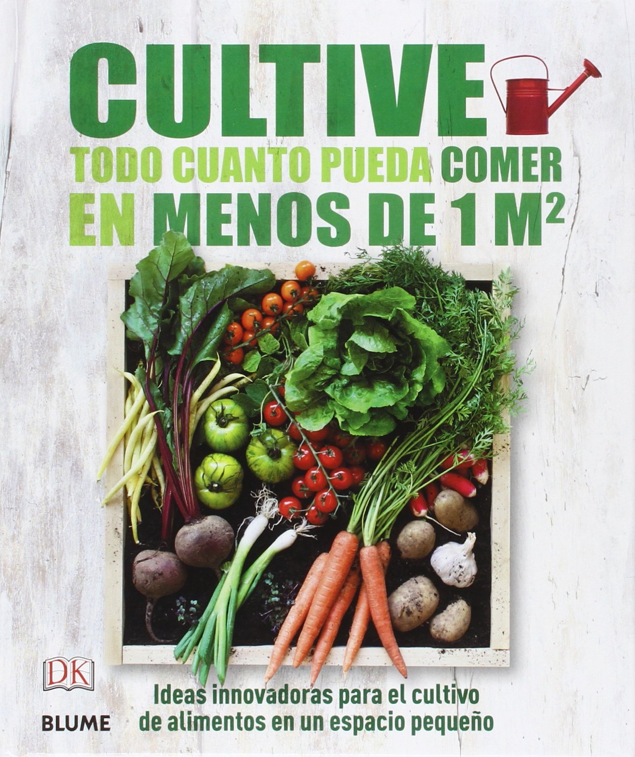 Cultive todo cuanto pueda comer en menos de 1 m2 : ideas innovadoras para el cultivo de alimentos en un espacio pequeño book