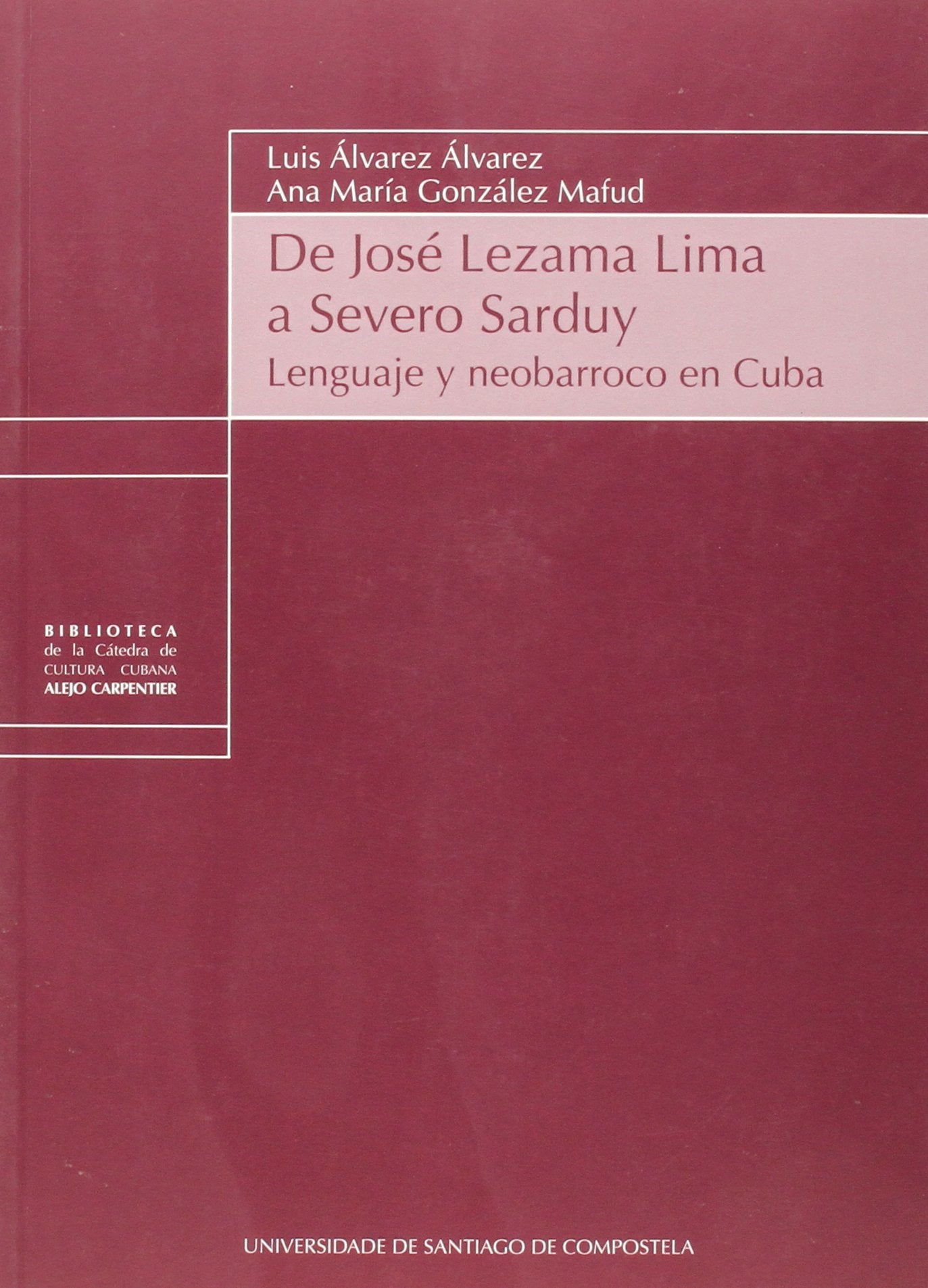 De José Lezama Lima a Severo Sarduy : lenguaje y neobarroco en Cuba (Biblioteca de la Cátedra de Cultura Cubana "Alejo Carpentier" de la USC) Contemporary literature