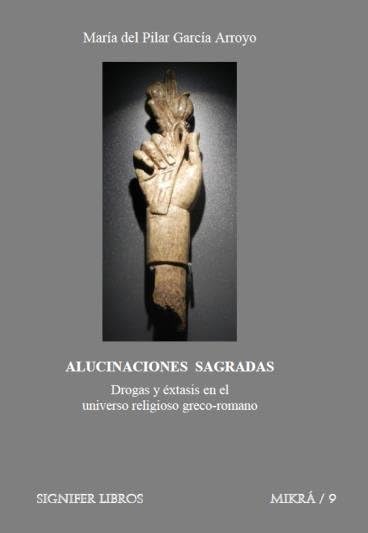 ALUCINACIONES SAGRADAS. DROGAS Y ÉXTASIS EN EL UNIVERSO RELIGIOSO GRECO-ROMANO: Drogas y Aextasis En El Universo Religioso Greco-Romano (MIKRÁ, Band 9) Politics & History