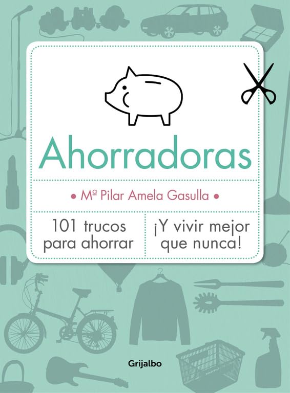 Ahorradoras : 101 trucos para ahorrar : ¡y vivir mejor que nunca! Business, Finance & Career