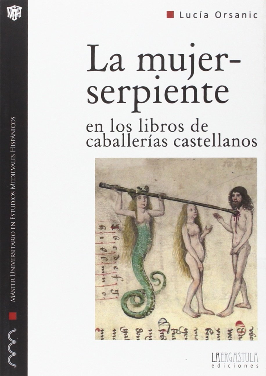 La mujer-serpiente en los libros de caballerías castellanos : forma y arquetipo de lo monstruoso femenino book
