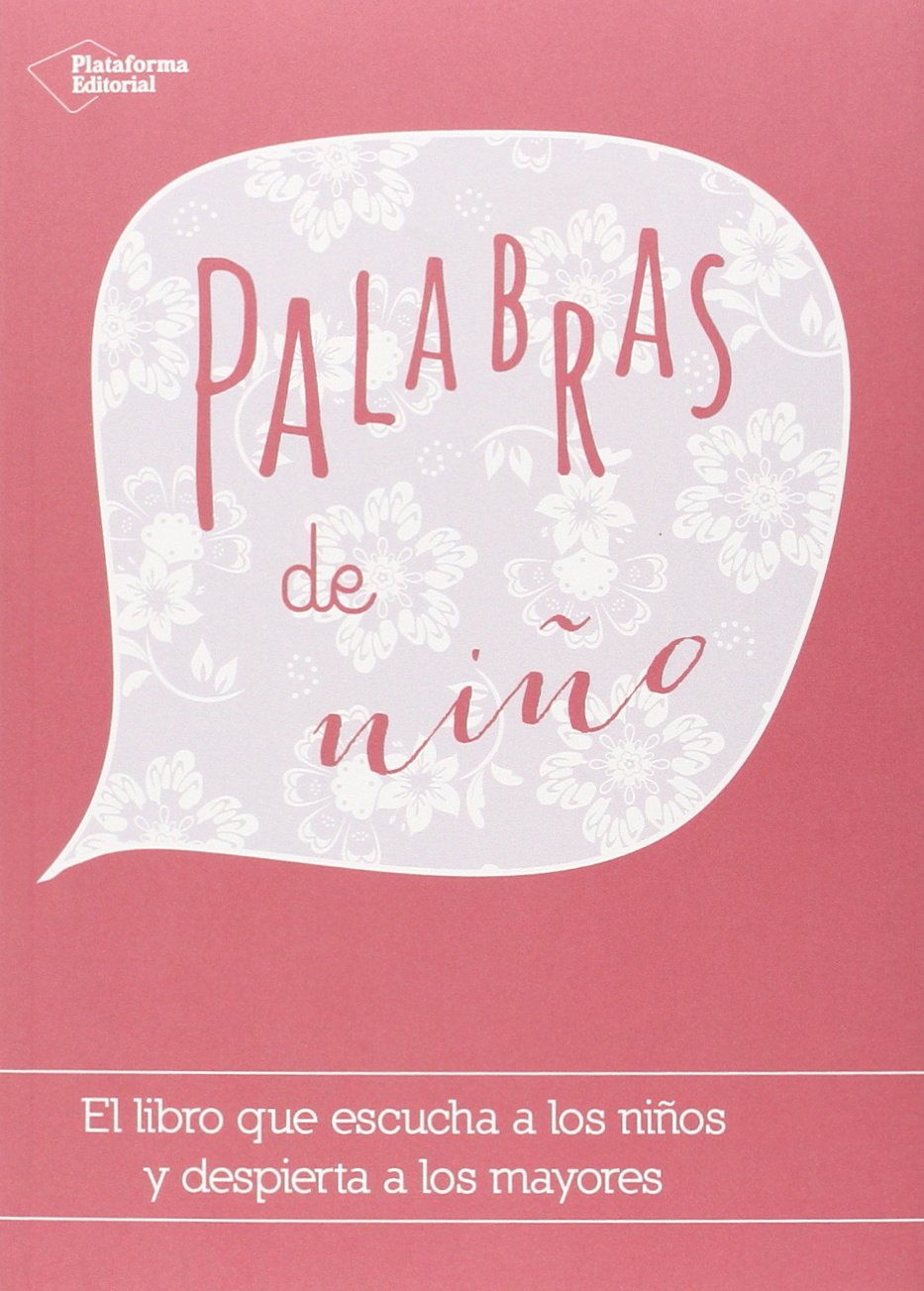 Palabras de niño : el libro que escucha a los niños y despierta a los mayores Books