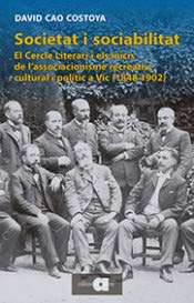 Societat i sociabilitat : el cercle literari i els inicis de l'associacionisme recreatiu, cultural i polític a Vic, 1848-1902 book