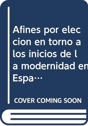 AFINES POR ELECCIÓN EN TORNO A LOS INICIOS DE LA MODERNIDAD EN ESPAÑA book