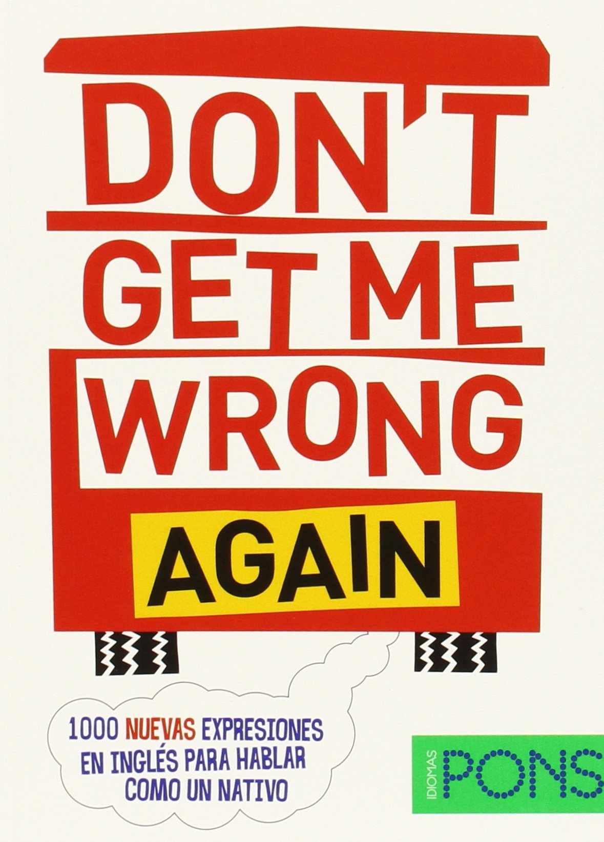 Don't get me wrong again : 1000 nuevas expresiones en inglés para hablar como un nativo Politics & History