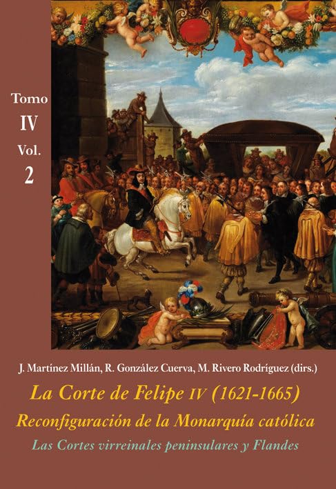 La Corte de Felipe IV (1621-1665). Reconfiguración de la Monarquía Católica - Tomo IV: Los Reinos y la política internacional: Las cortes virreinales ... Flandes (La Corte en Europa - Temas, Band 9) Social Sciences