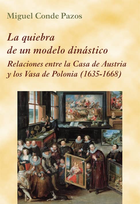 La quiebra de un modelo dinástico: Relaciones entre la Casa de Austria y los Vasa de Polonia (1635-1668) (La Corte en Europa, Band 22) Politics & History