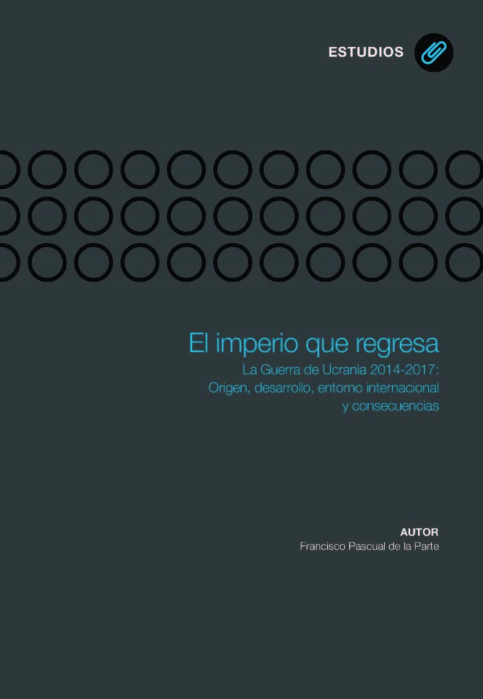 El imperio que regresa : la guerra de Ucrania 2014-2017 : origen, desarrollo, entorno internacional y consecuencias book