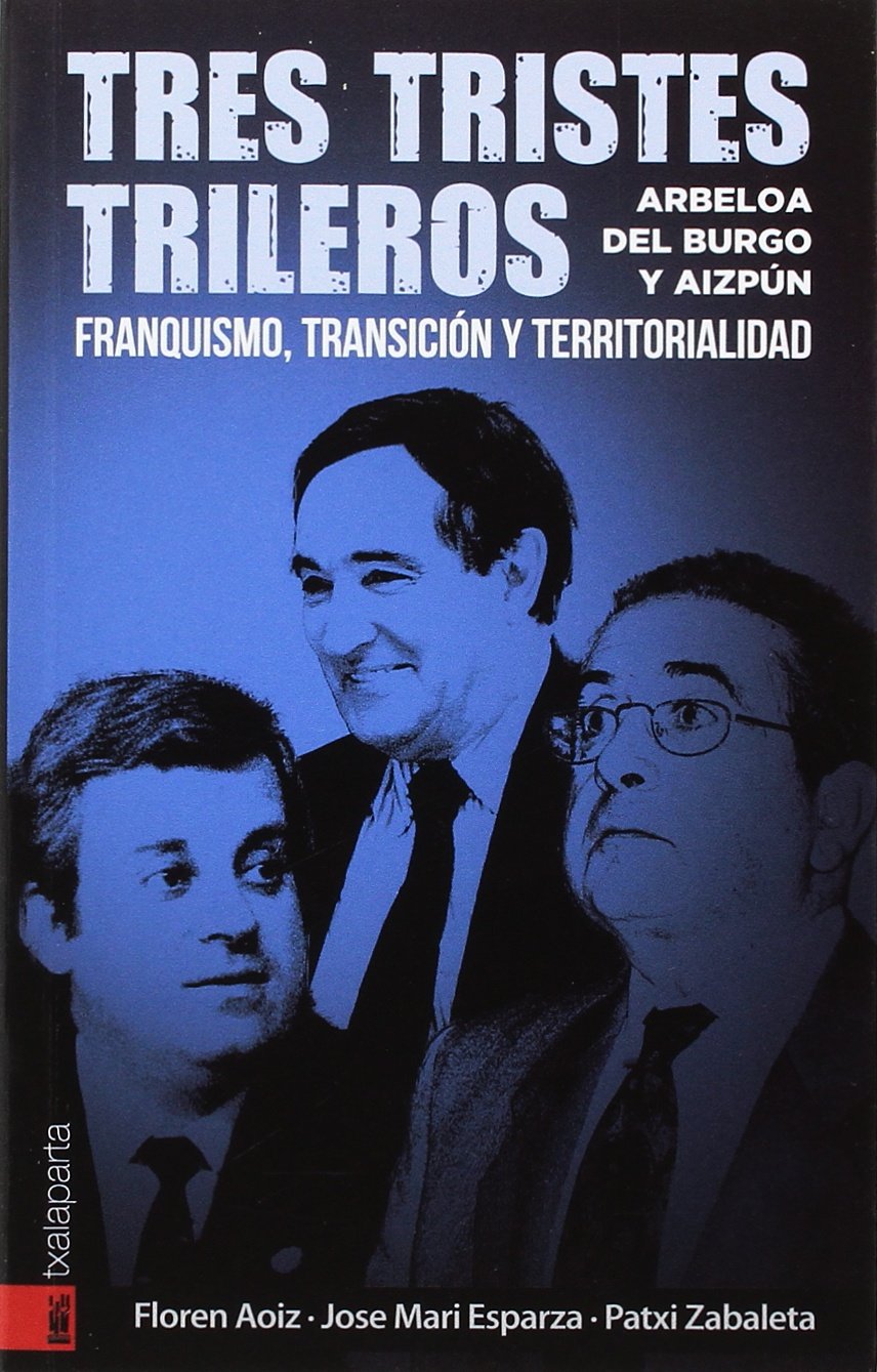 Tres tristes trileros : Arbeloa, Del Burgo y Aizpún : franquismo, transición y territorialidad Philosophy