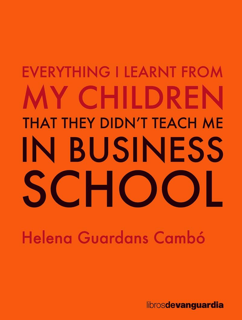 Everything I learnt from my children: that they didn't teach me in business school Science
