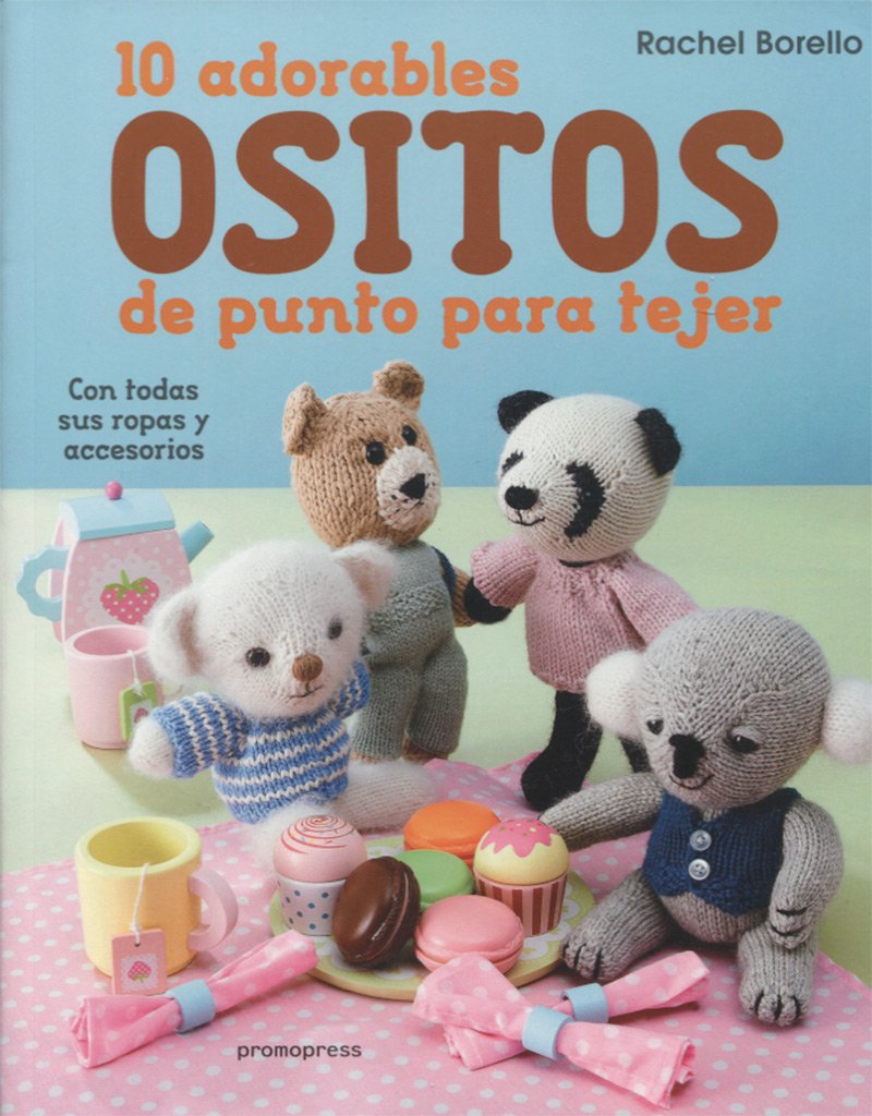 10 adorables ositos de punto para tejer: Con todas sus ropas y accesorios book