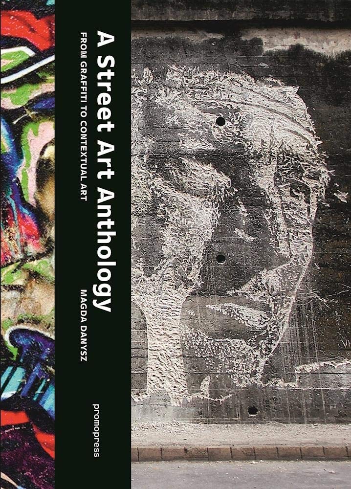 A Street Art Anthology: From Graffiti to Contextual Art (Promopress) Film, Art & Culture