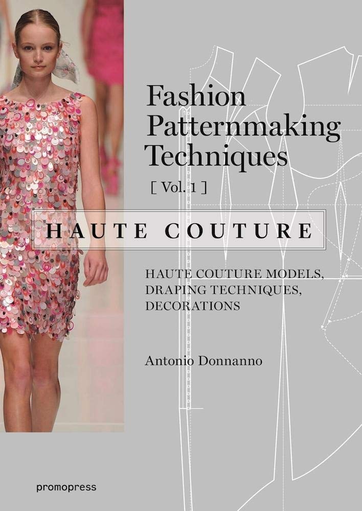 Fashion Patternmaking Techniques – Haute couture : Haute Couture Models, Draping Techniques, Decorations (Promopress) Film, Art & Culture