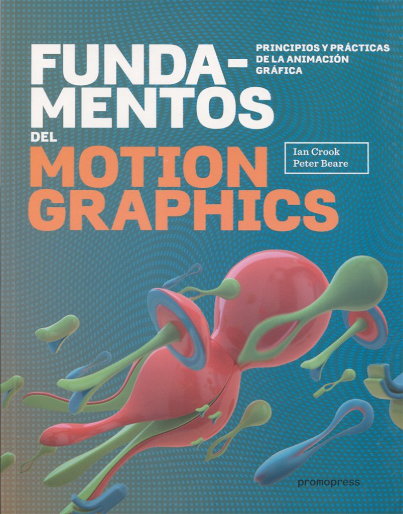 Fundamentos del motion graphics. Principios y prácticas de la animación gráfica book