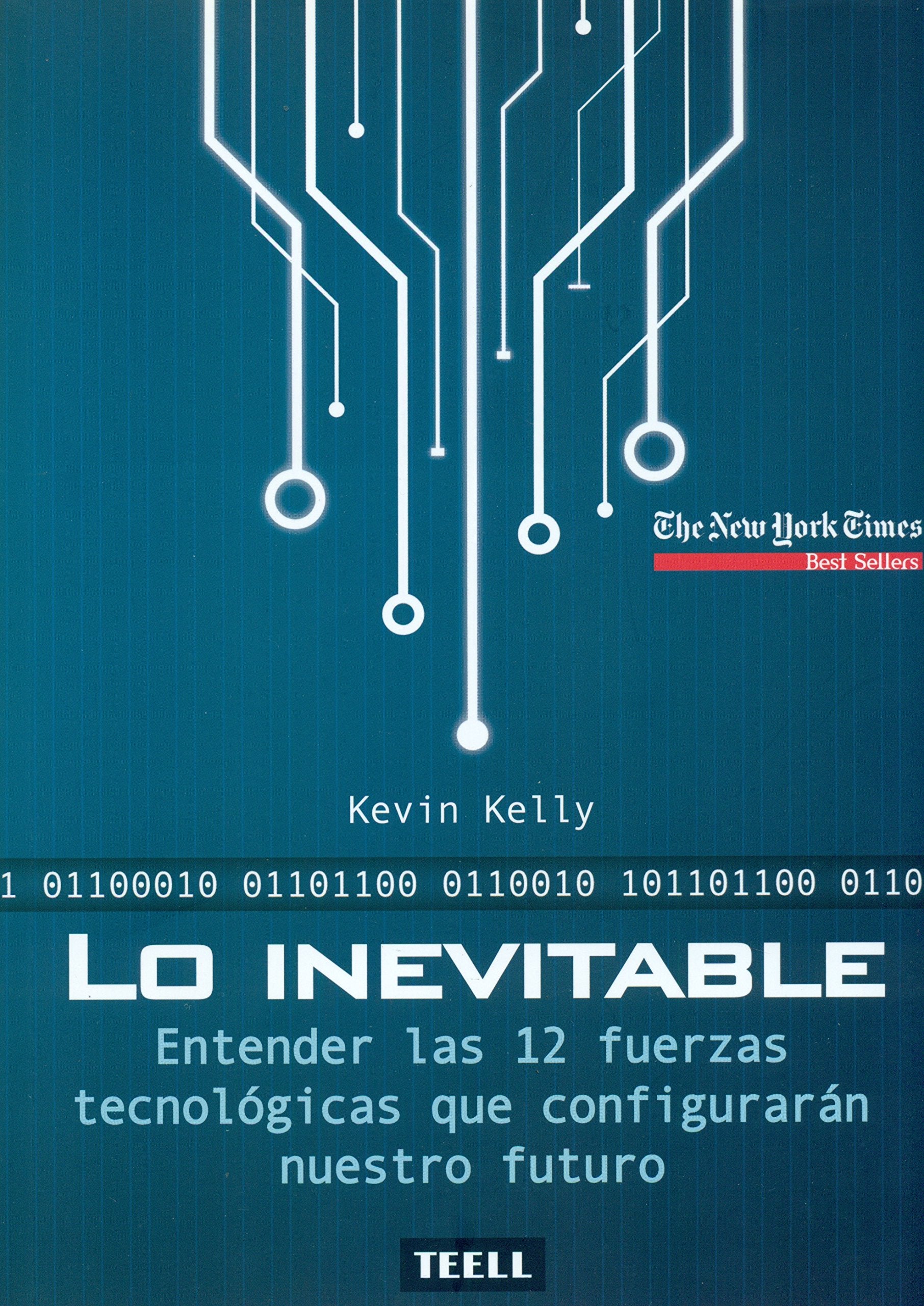 Lo inevitable : entender las 12 fuerzas tecnológicas que configurarán nuestro futuro Learning & Reference
