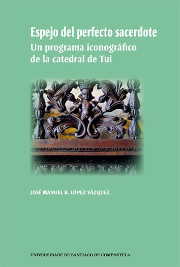 Espejo del perfecto sacerdote : un programa iconográfico de la Catedral de Tui Non-fiction