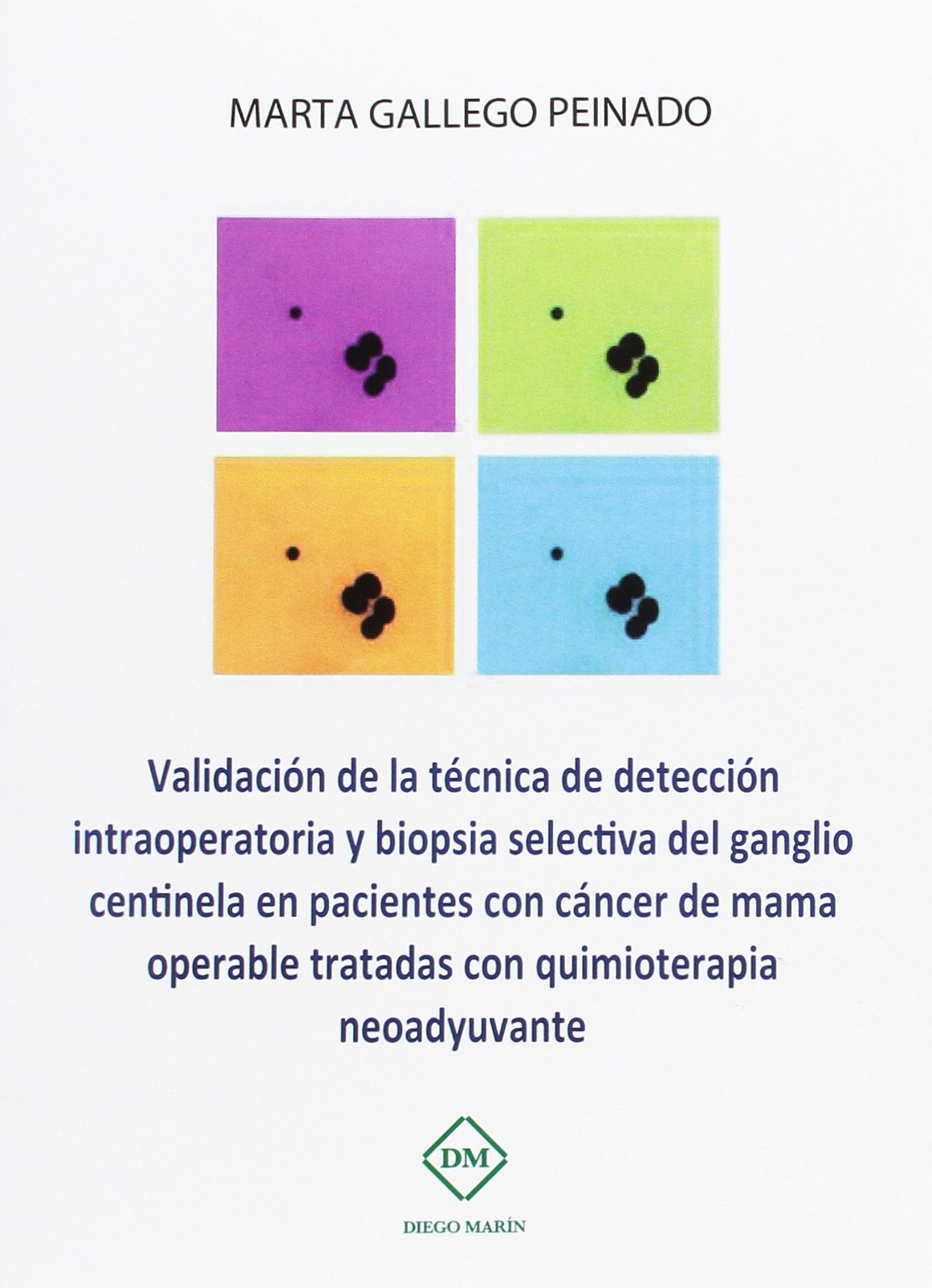 VALIDACION DE LA TECNICA DE DETECCION INTRAOPERATORIA Y BIOPSIA SELECTIVA DEL GANGLIO CENTINELA ENPACIENTES CON CANCER DE MAMA OPERABLE TRATADAS CON QUIMIOTERAPIA NEOADYUVANTE Books