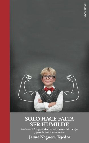 Sólo hace falta ser humilde: Guía con 22 sugerencias para el mundo del trabajo y para la convivencia social book