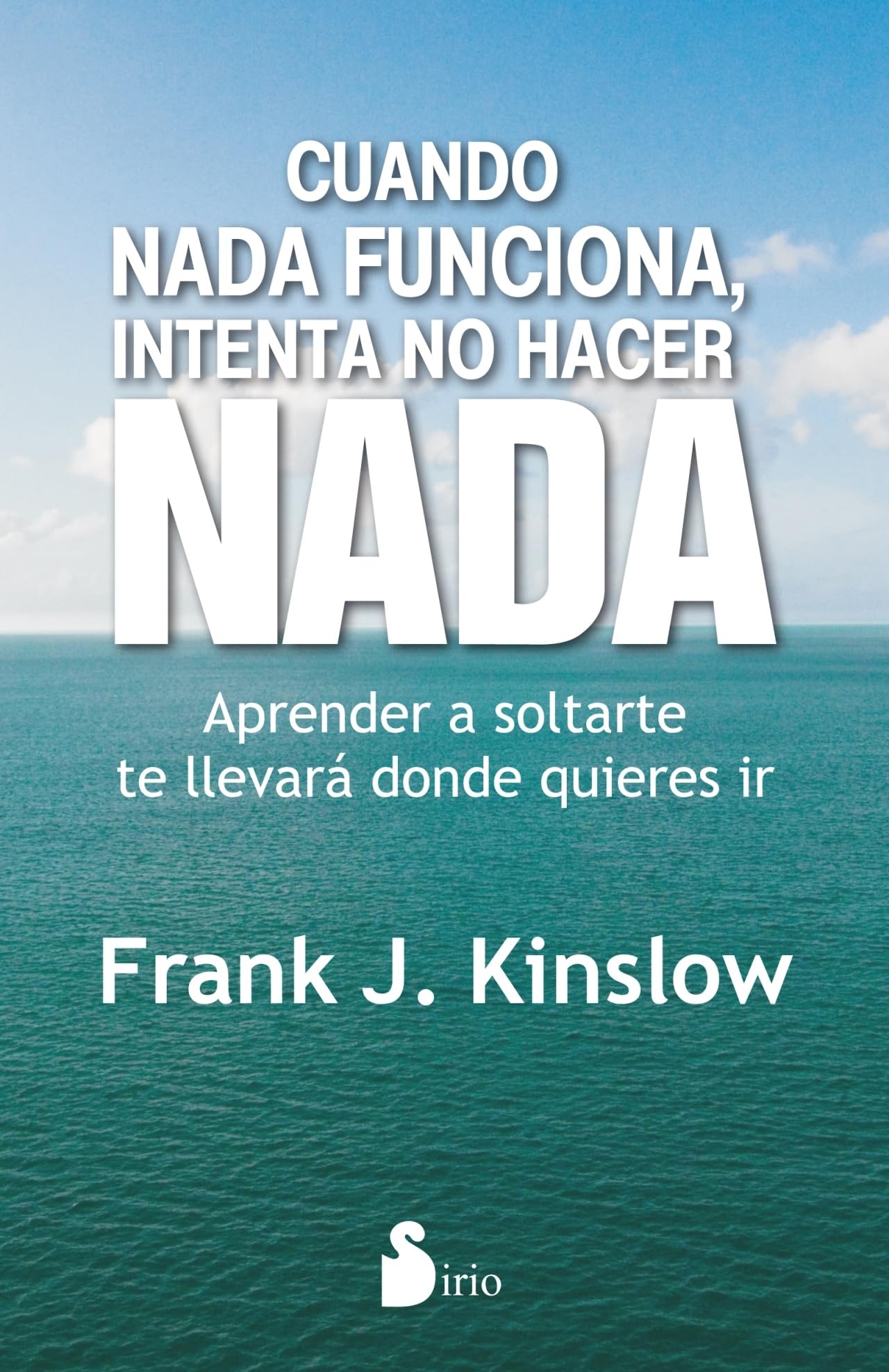 Cuando NADA Funciona, Intenta No Hacer NADA: Aprender a Soltarte Te Llevara Donde Quieres Ir Business, Finance & Career