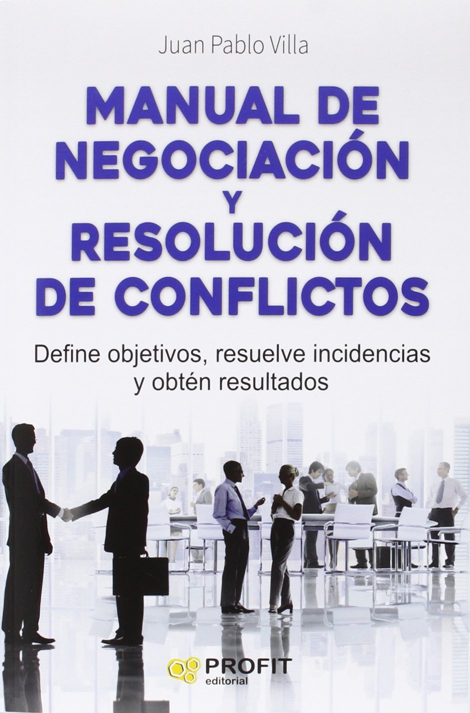 Manual de negociación y resolución de conflictos : define objetivos, resuelve incidencias y obtén resultados Business, Finance & Career