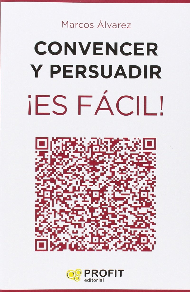 Convencer y persuadir ¡es fácil! : 23 estrategias para que los demás quieran hacer lo que tú quieres que hagan Business, Finance & Career