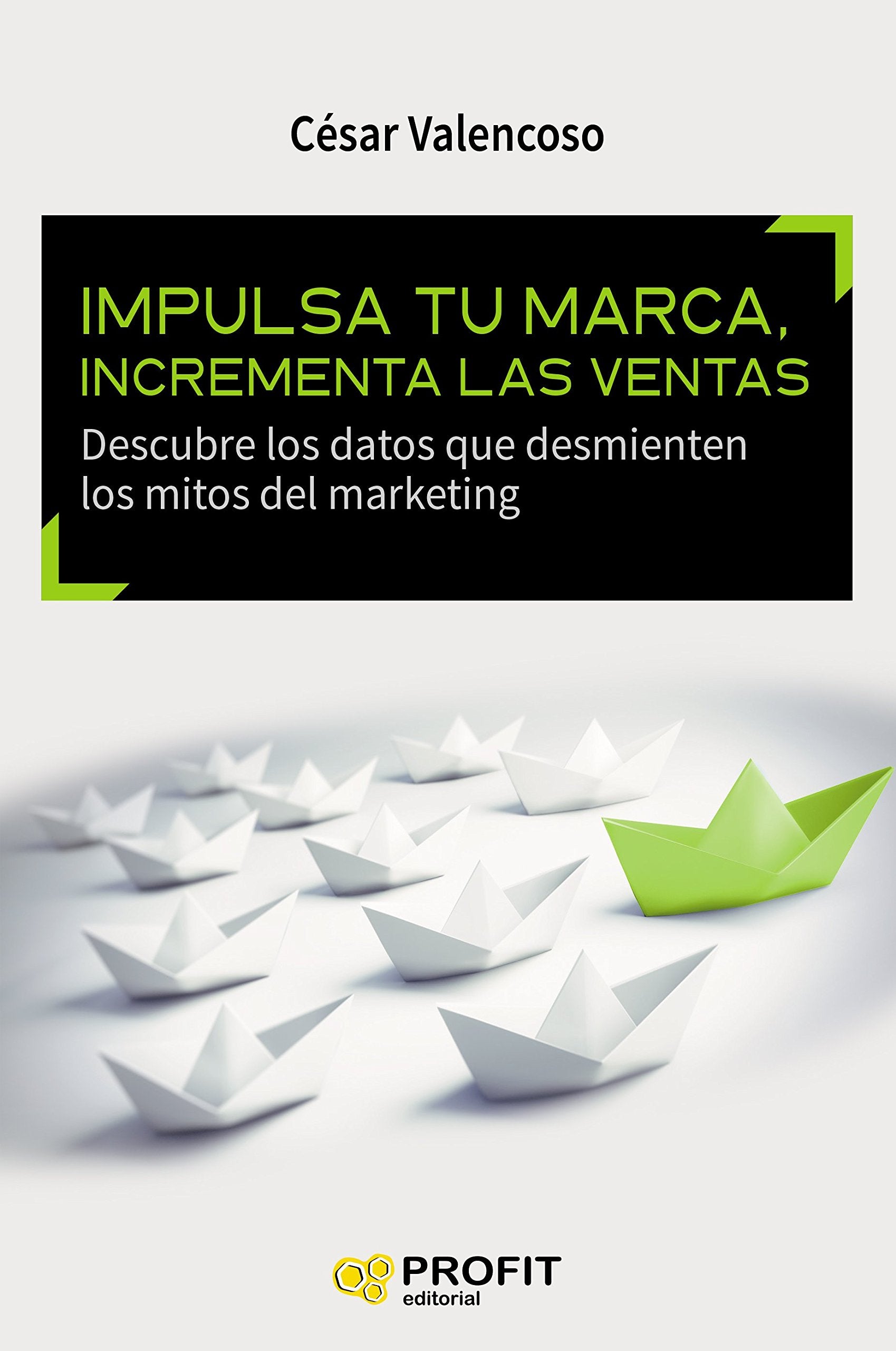 Impulsa tu marca, incrementa las ventas : descubre los datos que desmienten los mitos del marketing Business, Finance & Career