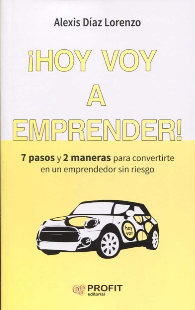 ¡Hoy voy a emprender! : 7 pasos y 2 maneras para convertirte en un emprendedor sin riesgo Business, Finance & Career
