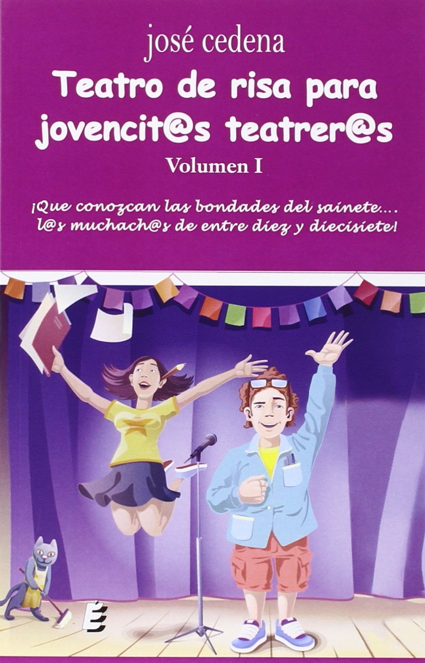 Teatro de risa para jovencit@s teatrer@s I : ¡qué se conozcan las bondades del sainete-- l@s muchach@s de entre diez y diecisiete!: ¡Que se conozcan ... l@s muchach@s de entre diez y diecisiete! Social Sciences