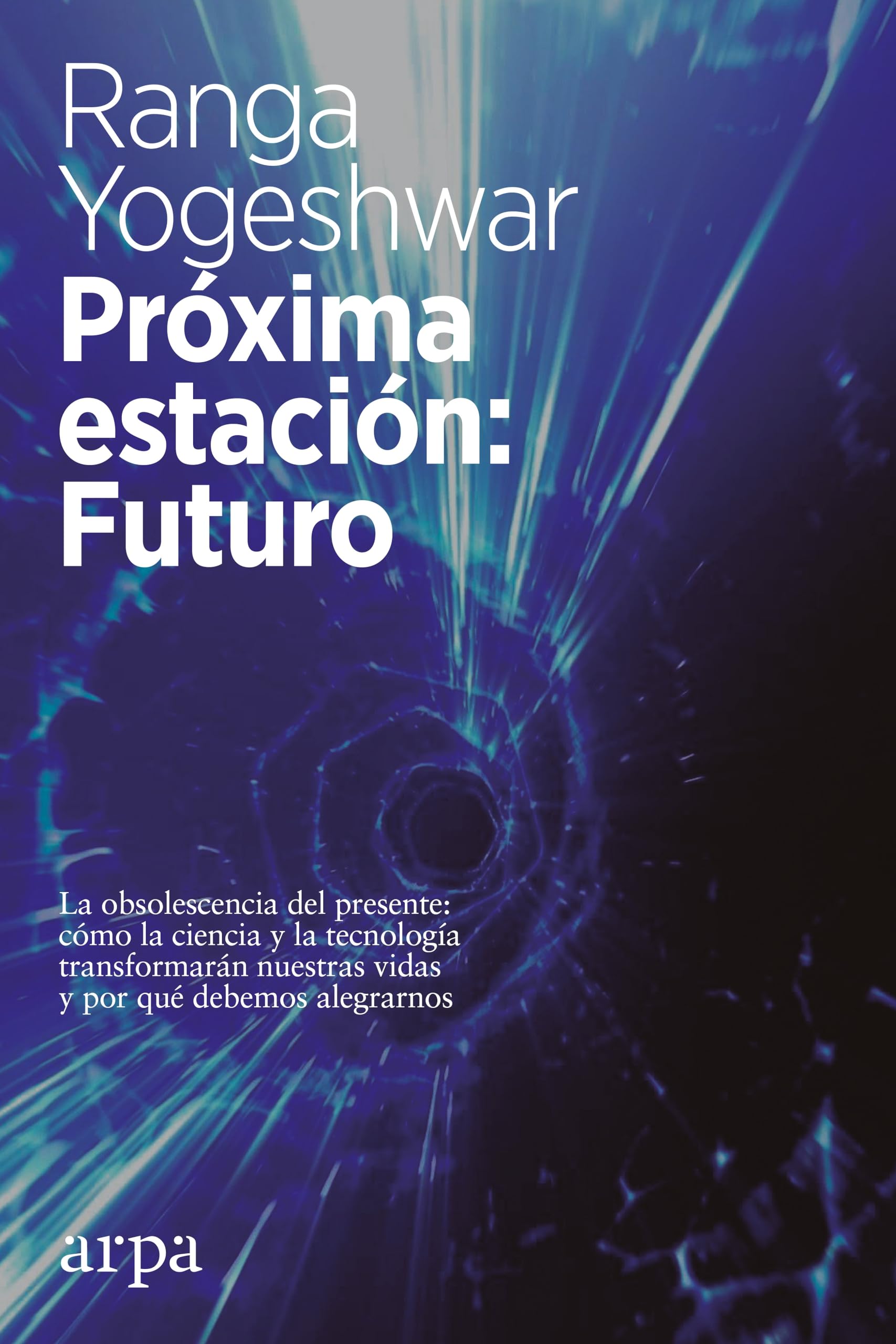 Próxima estación : futuro : la obsolescencia del presente : cómo la ciencia y la tecnología transformarán nuestras vidas y por qué debemos alegrarnos book