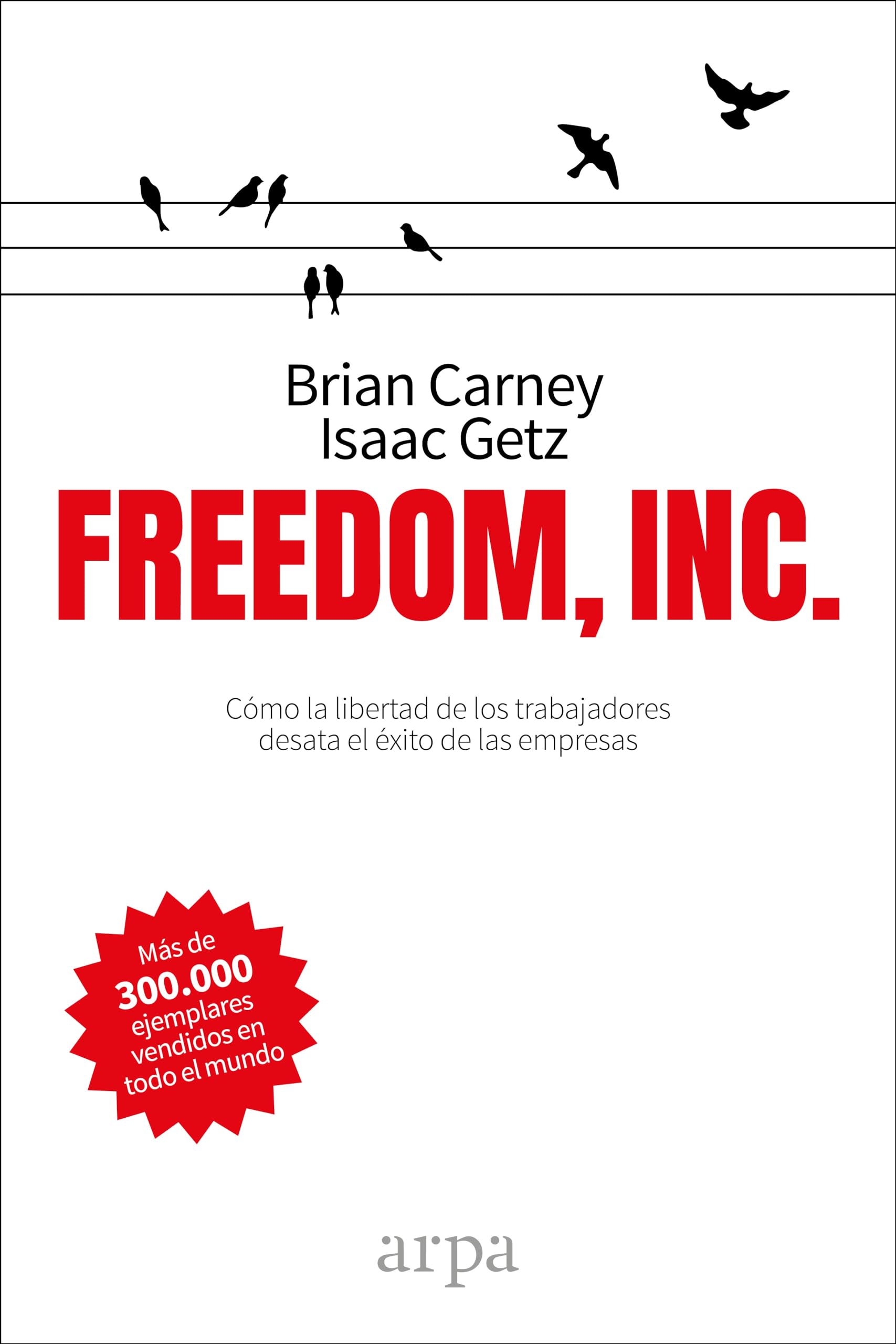 Freedom, Inc.: Cómo la libertad de los trabajadores desata el éxito de las empresas book