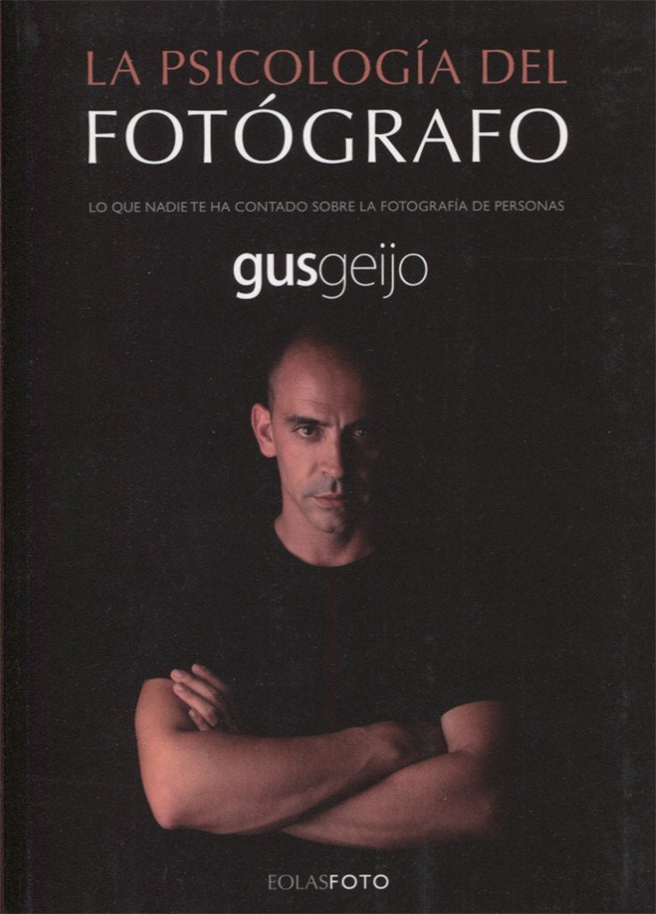 La psicología del fotógrafo : lo que nadie te ha contado sobre la fotografía de personas (EOLASFOTO) Social Sciences