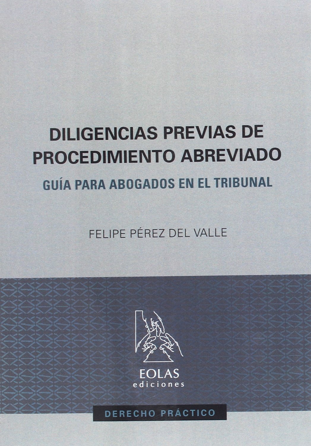 Diligencias previas de procedimiento abreviado : guía para abogados en el tribunal (DERECHO PRÁCTICO, Band 1) Law