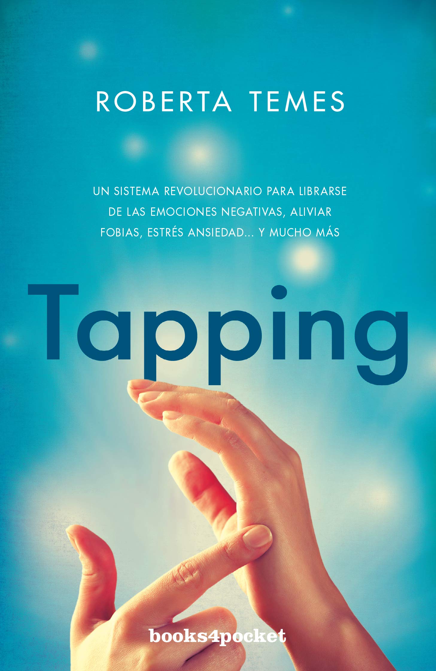 Tapping: Una técnica revolucionaria para librarse de emociones negativas, aliviar fobias, estrés, ansiedad... y mucho más book