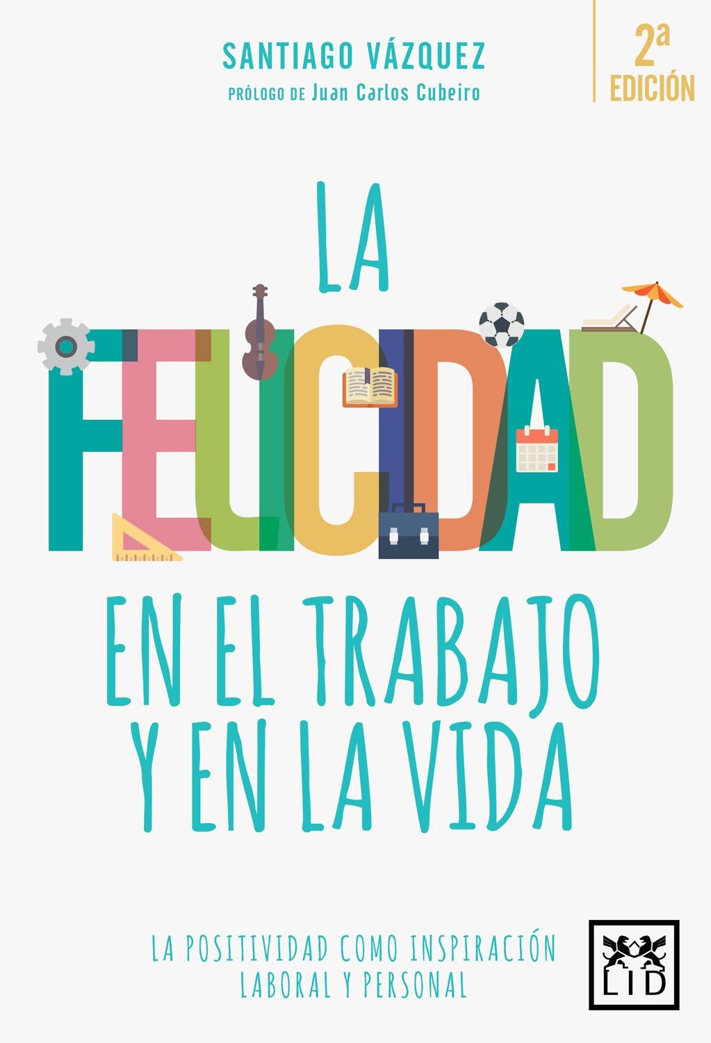 La felicidad en el trabajo y en la vida/ Happiness at Work and in Life: La Positividad Como Inspiración Laboral Y Personal/ Positivity As a Work and Personal Inspiration book