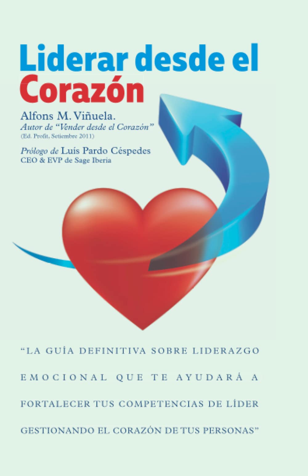 Liderar desde el corazón: La guía definitiva sobre liderazgo emocional que te ayudará a fortalecer tus competencias de líder gestionando el corazón de tus personas Business, Finance & Career
