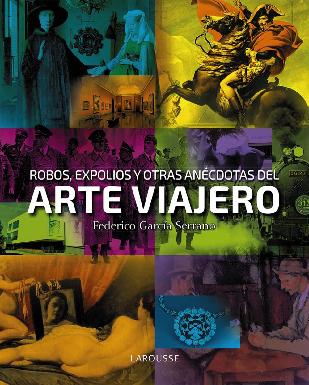 Robos, expolios y otras anécdotas del arte viajero (LAROUSSE - Libros Ilustrados/ Prácticos - Arte y cultura) Film, Art & Culture