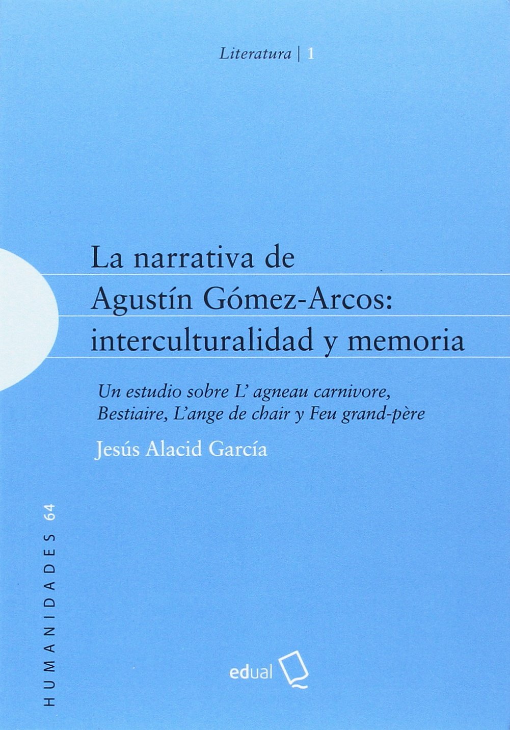 La narrativa de Agustín Gómez-Arcos : interculturalidad y memoria : un estudio sobre L'agneau carnivore, Bestiaire, L'ange de chair y Feu grand-père (Humanidades, Band 64) Manga