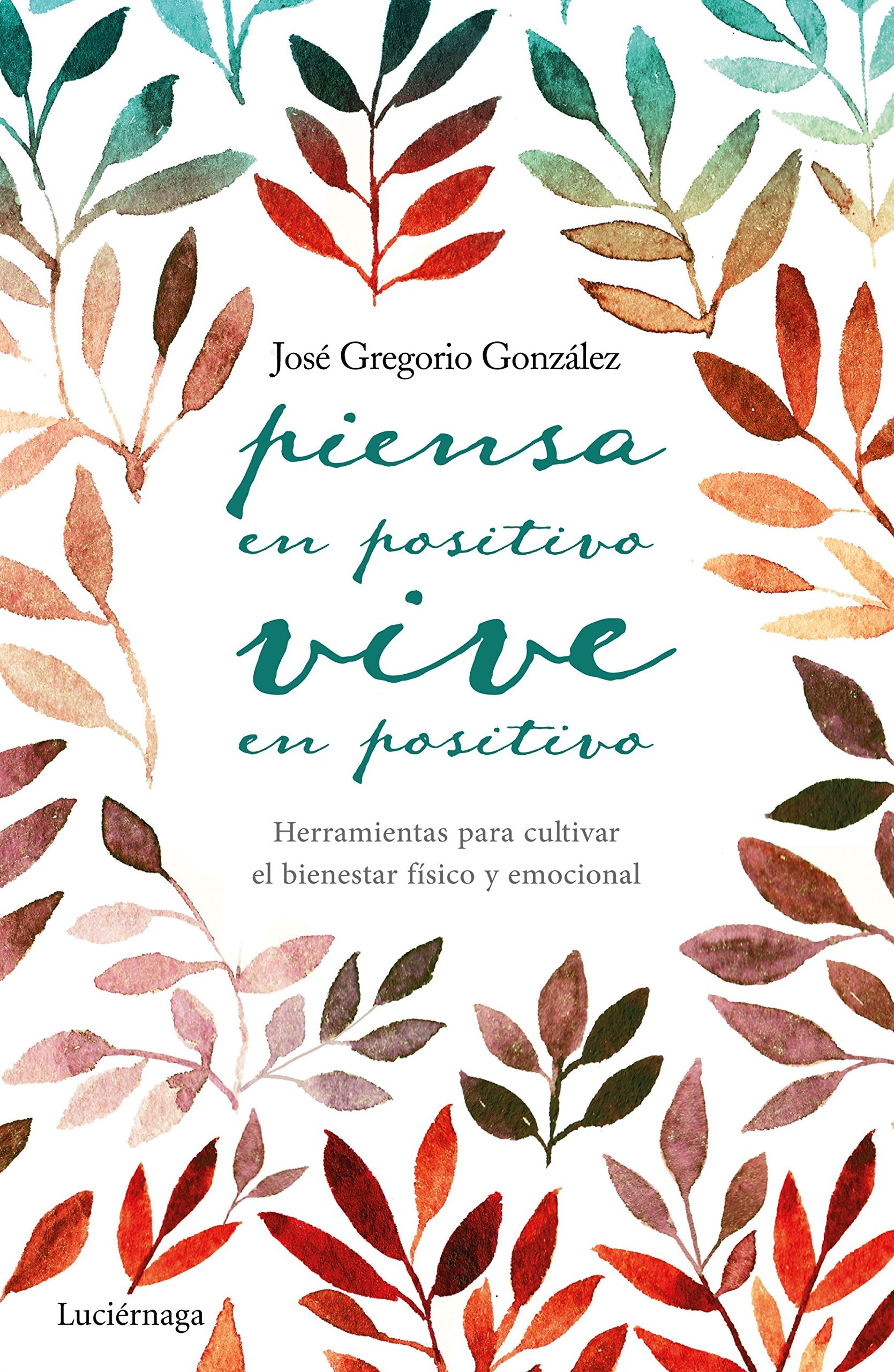 Piensa en positivo, vive en positivo: Herramientas para cultivar el bienestar físico y emocional (PREVENIR Y SANAR) Religion & Esotericism
