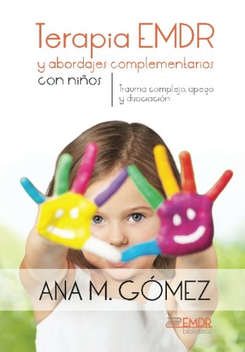 Terapia EMDR y abordajes complementarios con ninos: Trauma complejo, apego y disociacion (Biblioteca EMDR, Band 2) Psychology